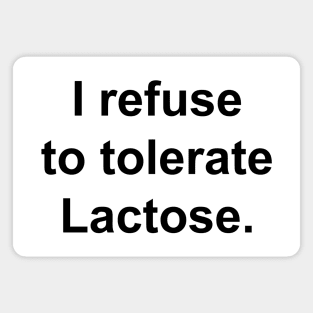 I refuse to tolerate Lactose. Magnet